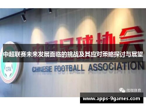 中超联赛未来发展面临的挑战及其应对策略探讨与展望