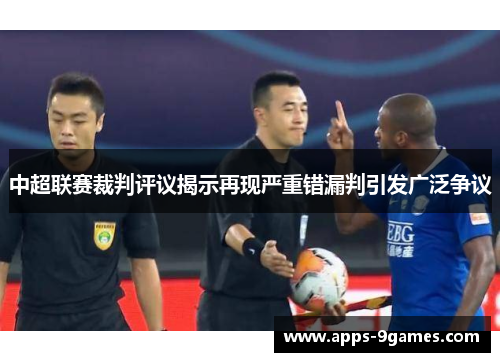 中超联赛裁判评议揭示再现严重错漏判引发广泛争议
