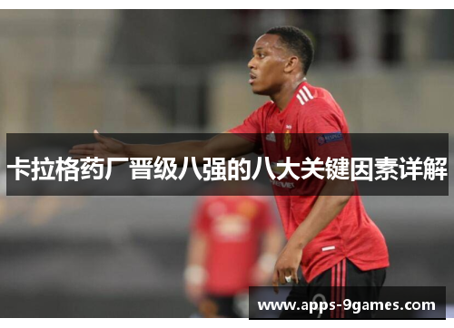 卡拉格药厂晋级八强的八大关键因素详解