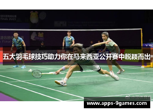 五大羽毛球技巧助力你在马来西亚公开赛中脱颖而出