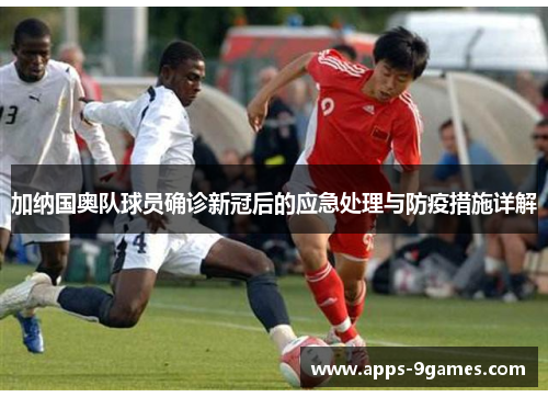 加纳国奥队球员确诊新冠后的应急处理与防疫措施详解 加纳国奥队球员确诊新冠后的应急处理与防疫措施详解