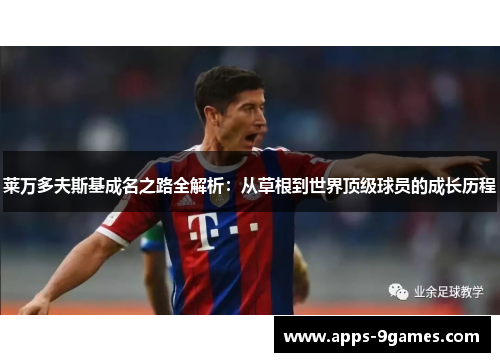 莱万多夫斯基成名之路全解析：从草根到世界顶级球员的成长历程