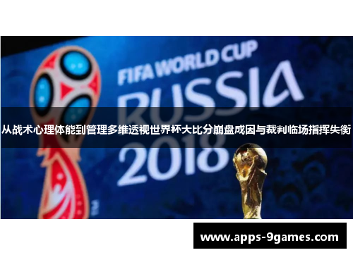 从战术心理体能到管理多维透视世界杯大比分崩盘成因与裁判临场指挥失衡