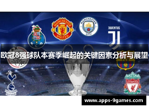 欧冠8强球队本赛季崛起的关键因素分析与展望 欧冠8强球队本赛季崛起的关键因素分析与展望